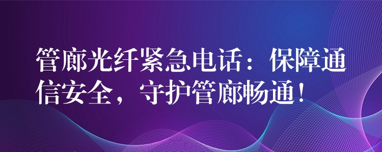  管廊光纖緊急電話：保障通信安全，守護管廊暢通！