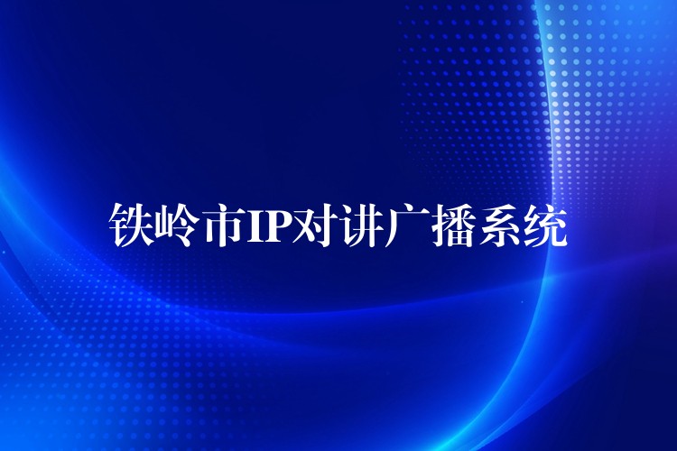 鐵嶺市IP對講廣播系統(tǒng)