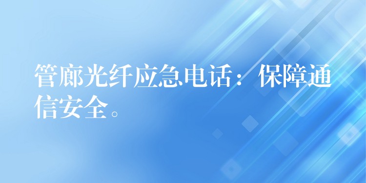  管廊光纖應(yīng)急電話：保障通信安全。