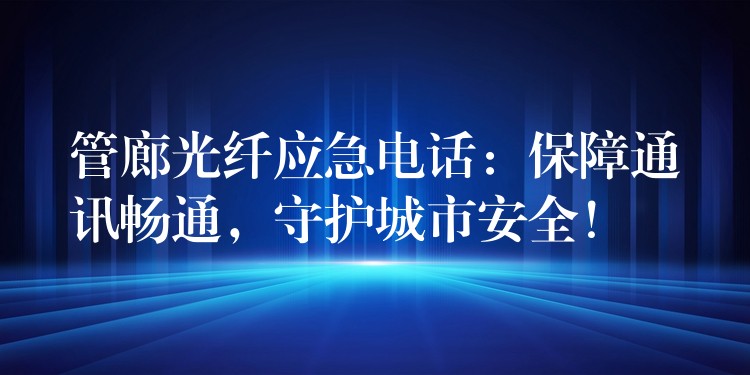  管廊光纖應急電話：保障通訊暢通，守護城市安全！
