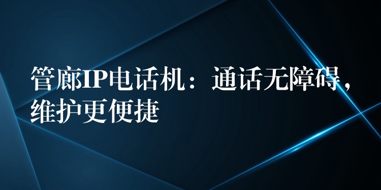  管廊IP電話機(jī)：通話無障礙，維護(hù)更便捷