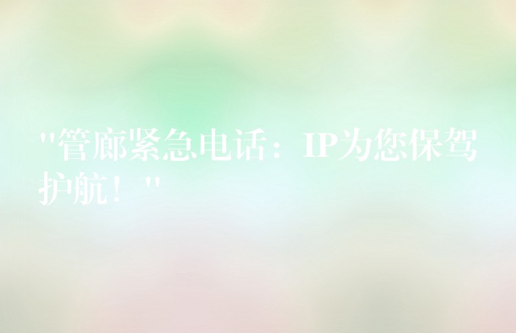  “管廊緊急電話：IP為您保駕護航！”