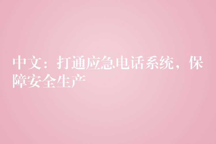  中文：打通應(yīng)急電話系統(tǒng)，保障安全生產(chǎn)
