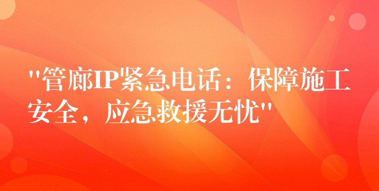  “管廊IP緊急電話：保障施工安全，應(yīng)急救援無憂”