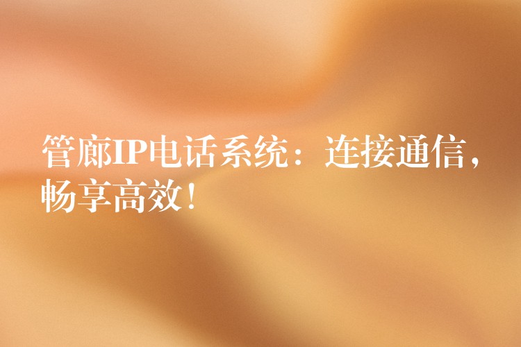  管廊IP電話系統(tǒng)：連接通信，暢享高效！