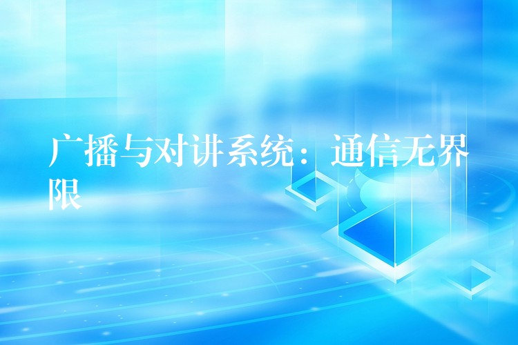  廣播與對(duì)講系統(tǒng)：通信無界限