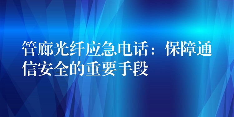  管廊光纖應急電話：保障通信安全的重要手段