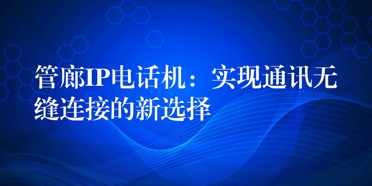  管廊IP電話機(jī)：實(shí)現(xiàn)通訊無縫連接的新選擇