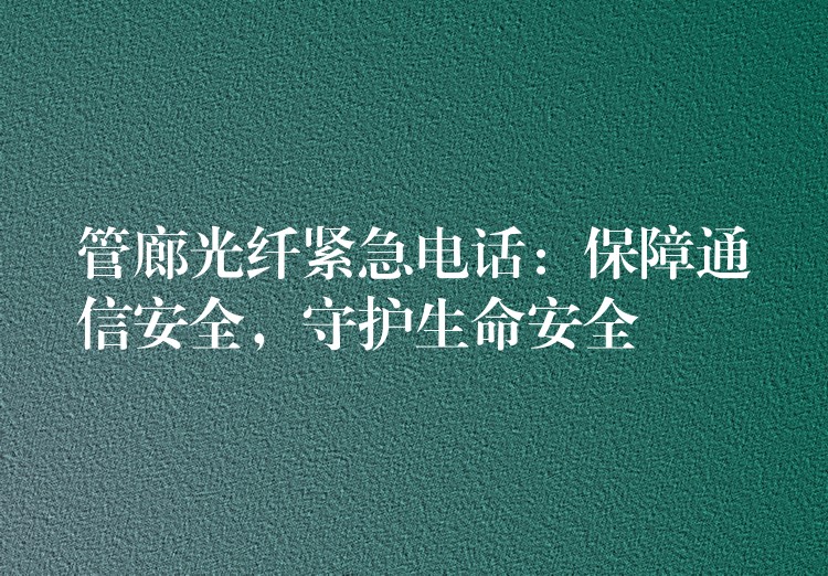  管廊光纖緊急電話：保障通信安全，守護(hù)生命安全
