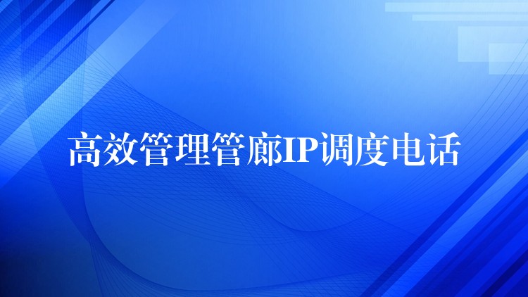  高效管理管廊IP調度電話