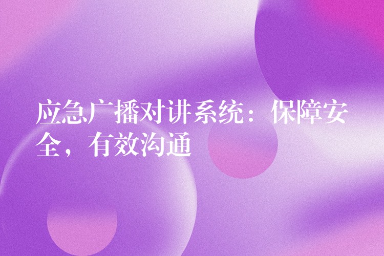  應急廣播對講系統(tǒng)：保障安全，有效溝通