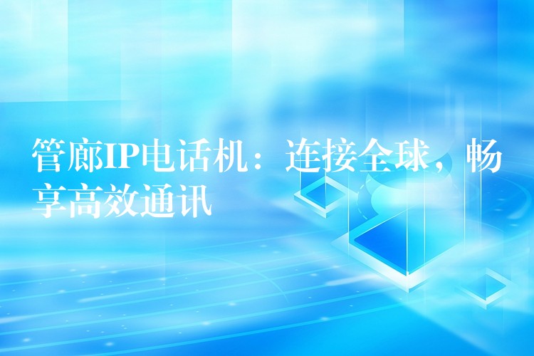  管廊IP電話機：連接全球，暢享高效通訊