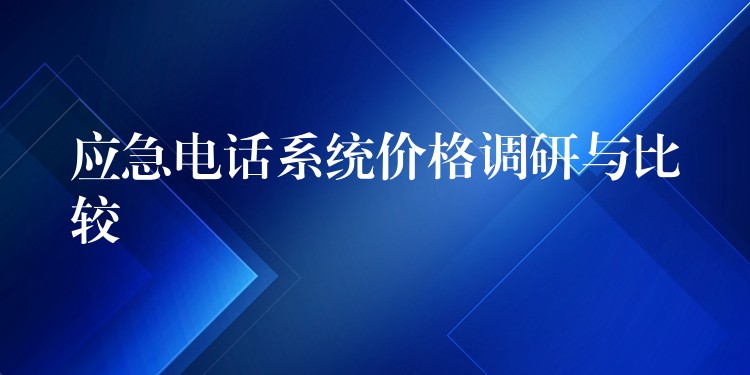  應(yīng)急電話系統(tǒng)價(jià)格調(diào)研與比較