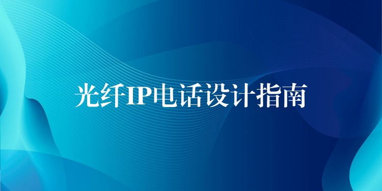  光纖IP電話設計指南