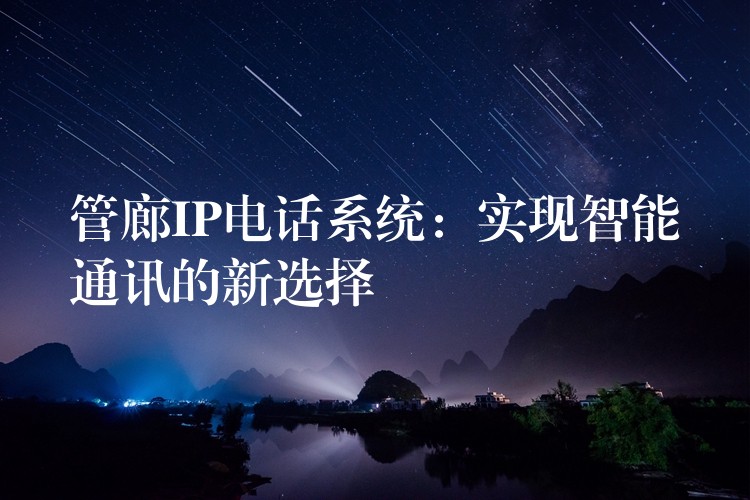  管廊IP電話系統(tǒng)：實現(xiàn)智能通訊的新選擇
