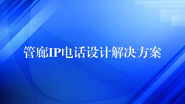  管廊IP電話設(shè)計(jì)解決方案