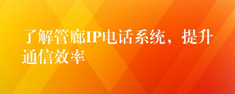  了解管廊IP電話系統(tǒng)，提升通信效率
