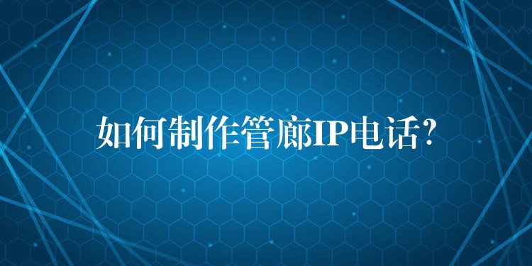 如何制作管廊IP電話？