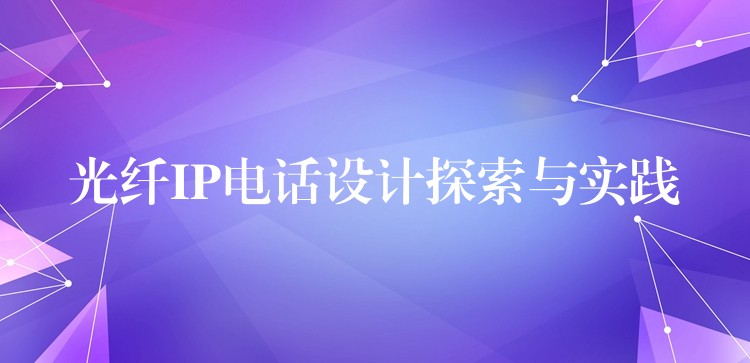  光纖IP電話設計探索與實踐
