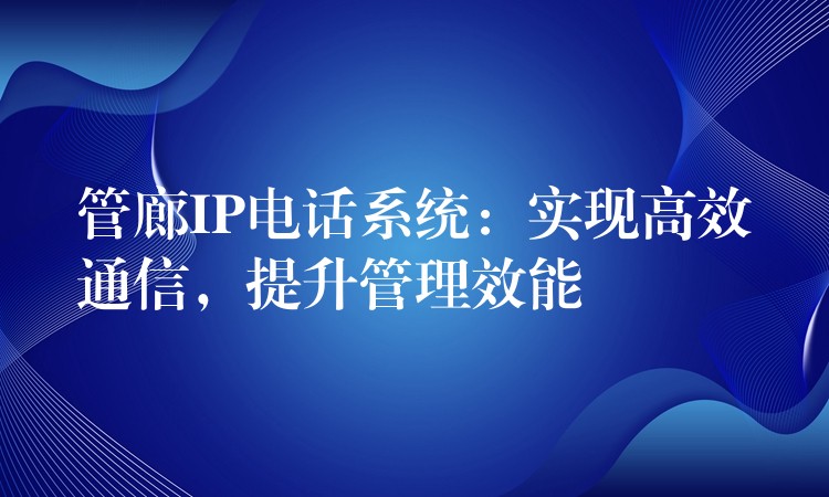管廊IP電話系統(tǒng)：實(shí)現(xiàn)高效通信，提升管理效能