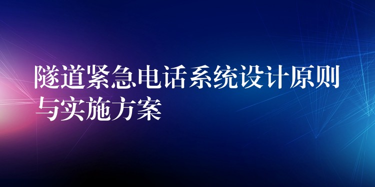 隧道緊急電話系統(tǒng)設(shè)計原則與實施方案