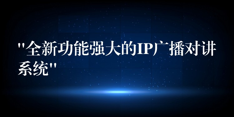 “全新功能強(qiáng)大的IP廣播對講系統(tǒng)”