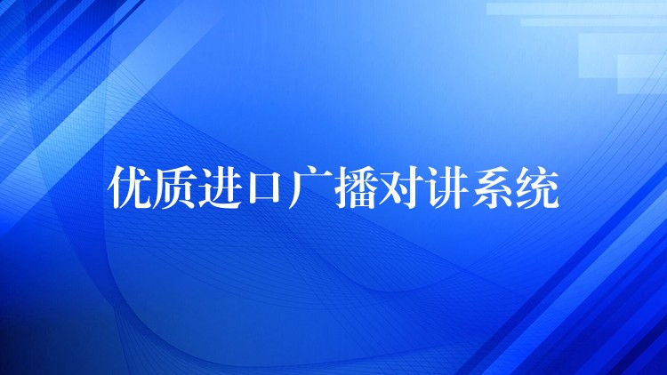  優(yōu)質(zhì)進(jìn)口廣播對(duì)講系統(tǒng)