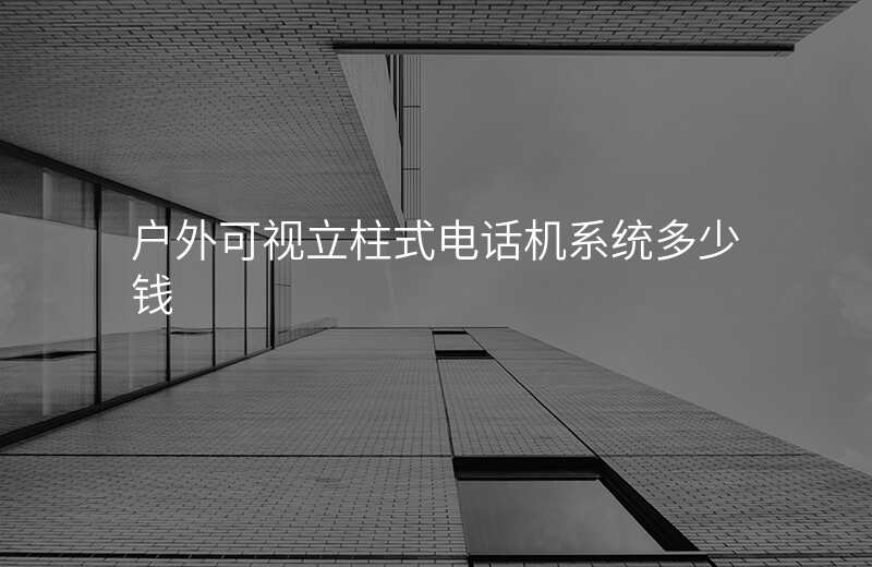  戶外可視立柱式電話機系統(tǒng)多少錢