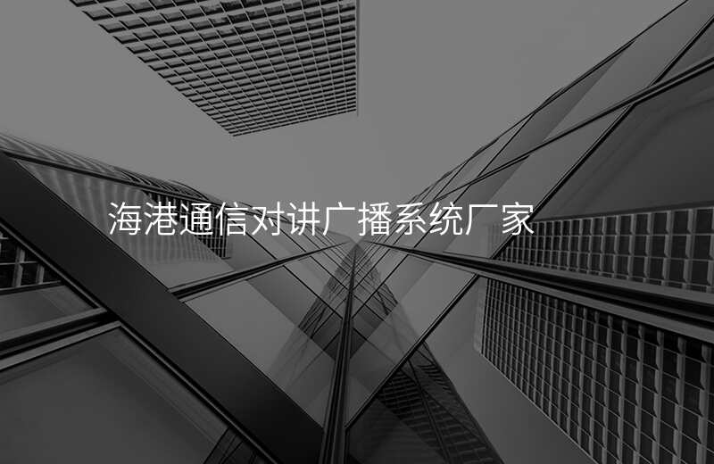  海港通信對講廣播系統(tǒng)廠家