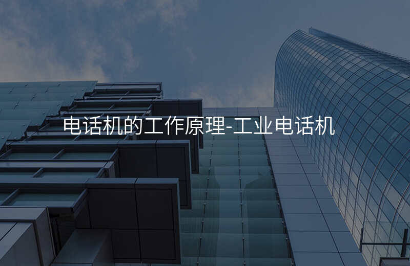 電話機的工作原理-工業(yè)電話機