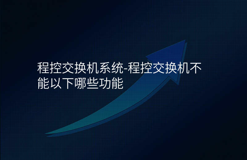  程控交換機系統(tǒng)-程控交換機不能以下哪些功能