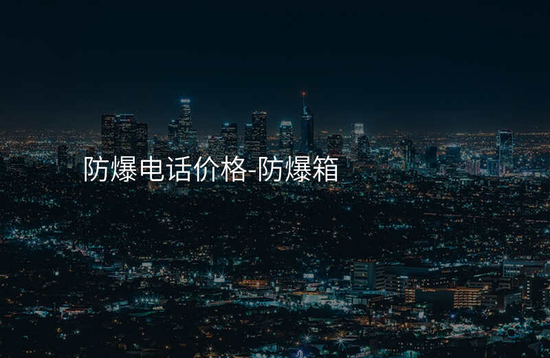  防爆電話(huà)價(jià)格-防爆箱